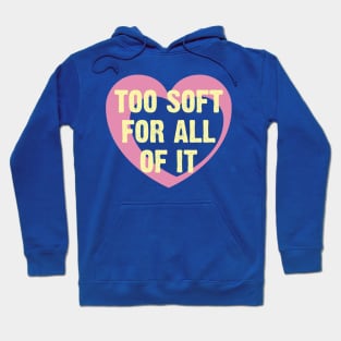 Too Soft Of All Of It Hoodie